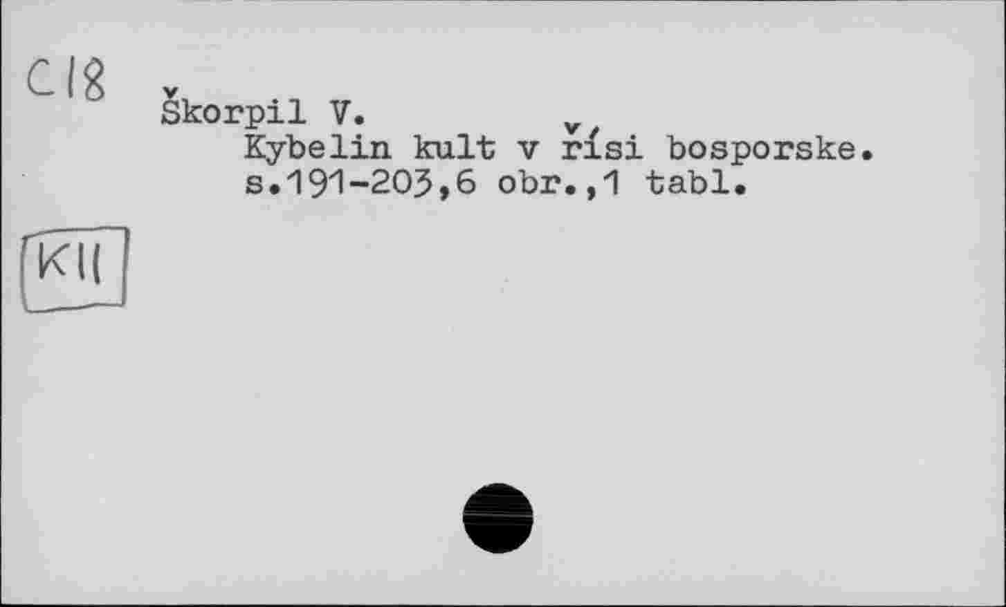 ﻿Skorpil V.	v
Kybelin ku.lt V rïsi bosporske. s.191-205,6 obr.,1 tabl.